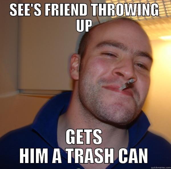 SEE'S FRIEND THROWING UP GETS HIM A TRASH CAN Good Guy Greg 