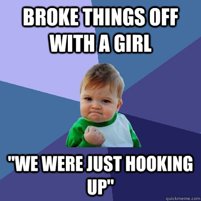Broke things off with a girl 