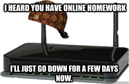I heard you have online homework I'll just go down for a few days now.   