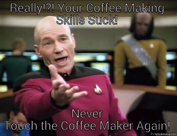 Your coffee skills SUCK! - REALLY!?! YOUR COFFEE MAKING SKILLS SUCK! NEVER TOUCH THE COFFEE MAKER AGAIN! Annoyed Picard HD