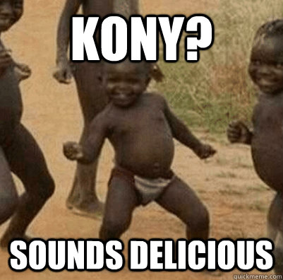 Kony? sounds delicious - Kony? sounds delicious  3rd world success kid