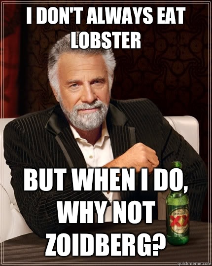 I don't always eat lobster but when I do, why not zoidberg?  The Most Interesting Man In The World