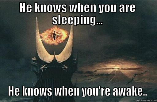 HE KNOWS WHEN YOU ARE SLEEPING... HE KNOWS WHEN YOU'RE AWAKE.. Misc