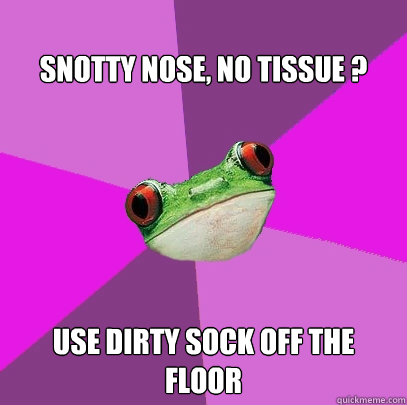 Snotty Nose, No Tissue ? Use Dirty Sock off the floor   Foul Bachelorette Frog