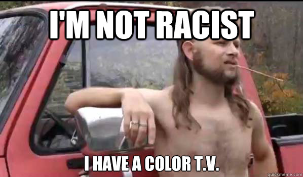 I'm not racist I have a color t.v.  Almost Politically Correct Redneck