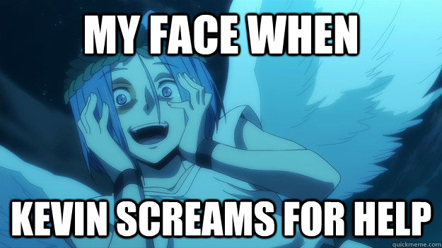 my face when kevin screams for help  