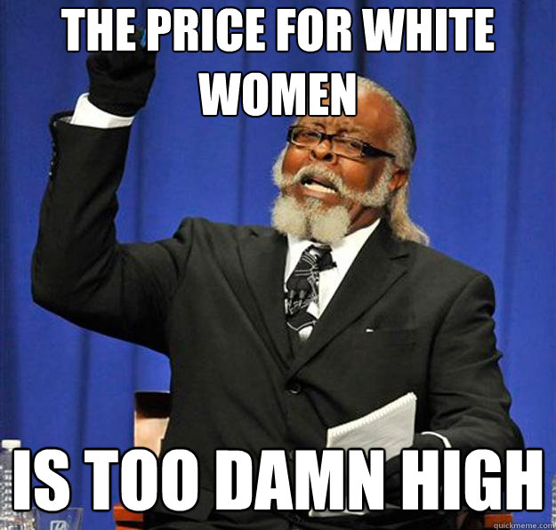 The price for white women Is too damn high  Jimmy McMillan