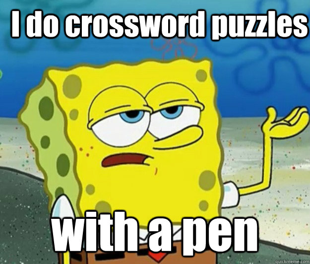 I do crossword puzzles with a pen  How tough am I