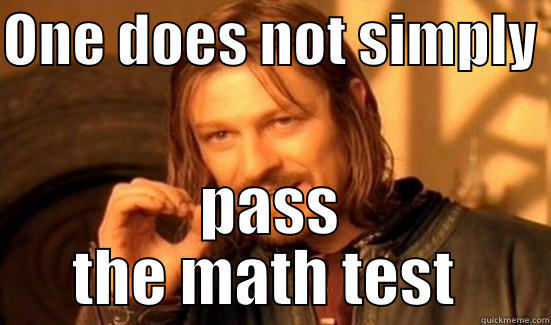 ONE DOES NOT SIMPLY  PASS THE MATH TEST  Boromir