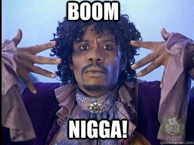 Boom Nigga!  