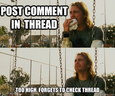 Post comment in  thread too high, forgets to check thread  First World Stoner Problems