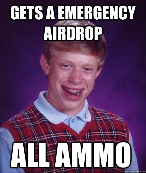 Gets a Emergency Airdrop All ammo  Bad Luck Brian