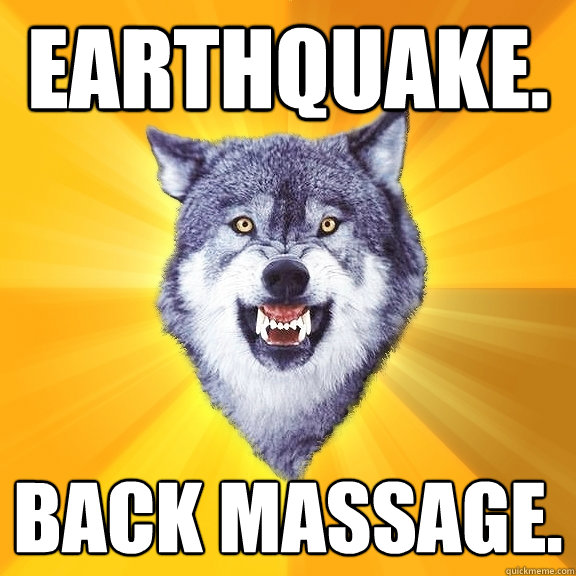 earthquake. back massage.  Courage Wolf
