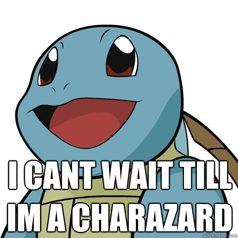 i cant wait till im a charazard  Squirtle