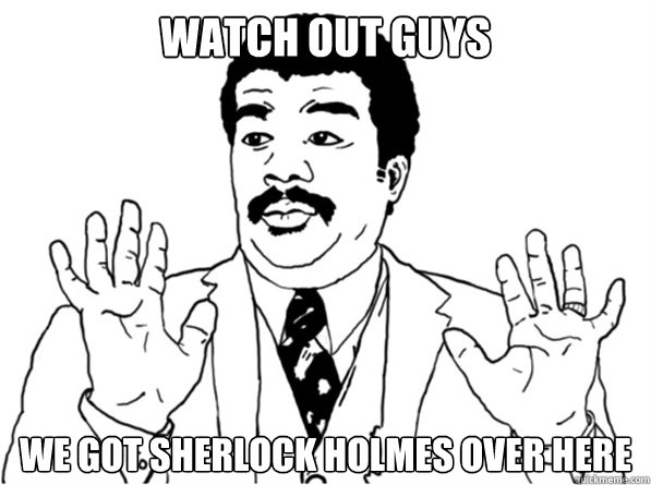 Watch Out Guys we got sherlock holmes over here - Watch Out Guys we got sherlock holmes over here  Sarcastic Watch Out Guy