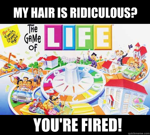 My hair is ridiculous? You're fired!  