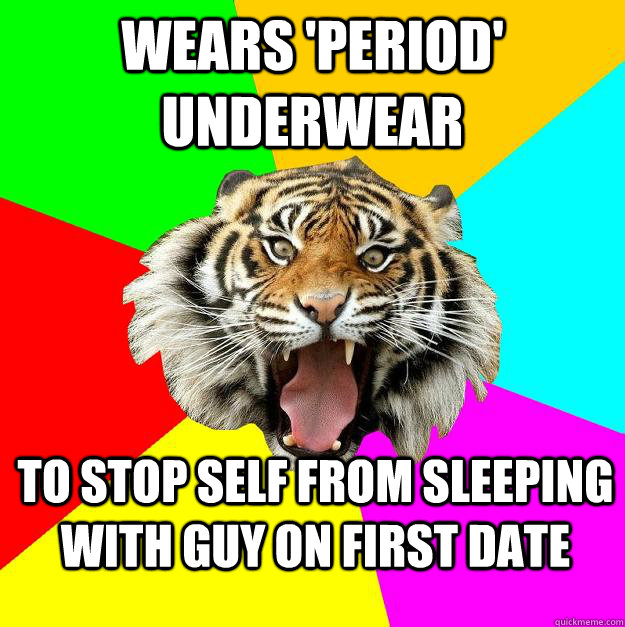 Wears 'period' underwear to stop self from sleeping with guy on first date  Time of the Month Tiger