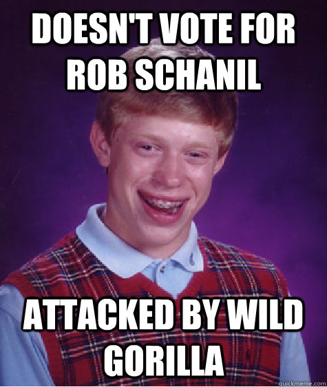 doesn't vote for rob schanil  attacked by wild gorilla   Bad Luck Brian