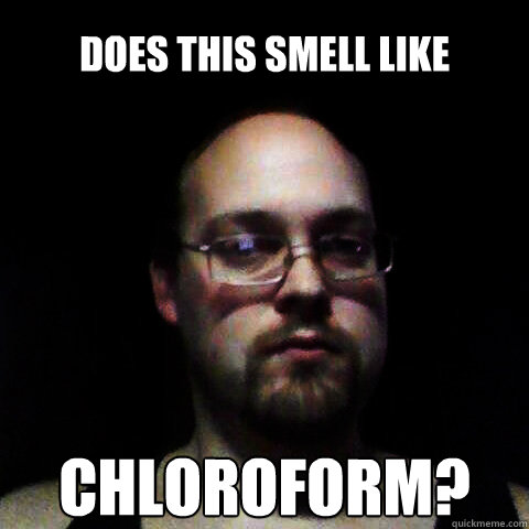 Does this smell like Chloroform? - Does this smell like Chloroform?  Sexual Misconduct Guy