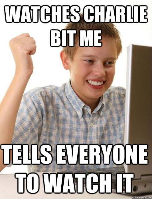 watches charlie bit me tells everyone to watch it  First Day on the Internet Kid