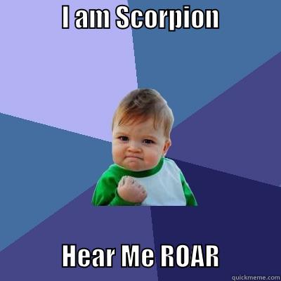             I AM SCORPION                             HEAR ME ROAR            Success Kid