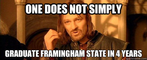 One does not simply graduate framingham state in 4 years
  One Does Not Simply