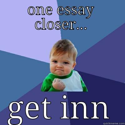ONE ESSAY CLOSER... GET INN Success Kid