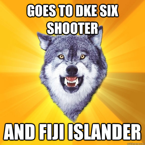 Goes to DKE Six Shooter And Fiji Islander   Courage Wolf