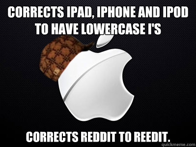 Corrects ipad, iphone and ipod to have lowercase i's Corrects reddit to reedit.   Scumbag Apple