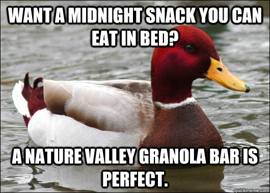 Want a midnight snack you can eat in bed? A Nature Valley Granola bar is perfect.  Malicious Advice Mallard