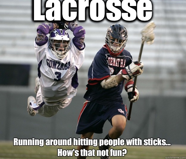 Lacrosse Running around hitting people with sticks... How's that not fun?  Lacrosse
