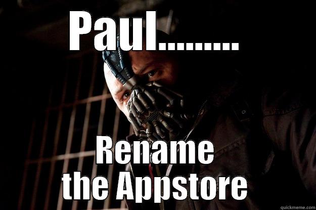 PAUL......... RENAME THE APPSTORE Angry Bane