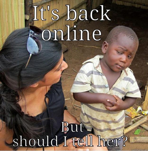 IT'S BACK ONLINE BUT SHOULD I TELL HER?  Skeptical Third World Kid