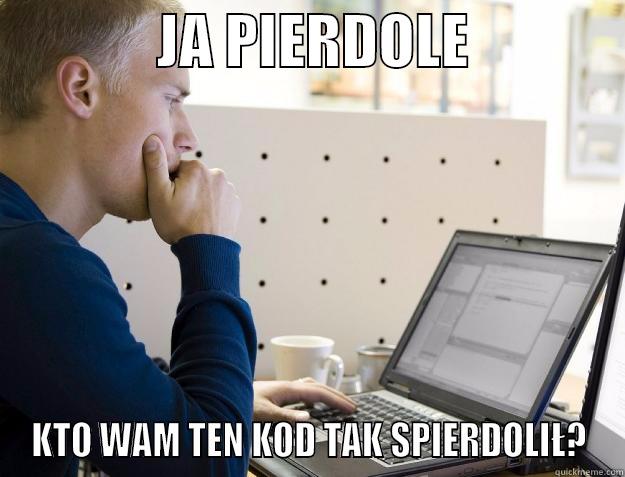              JA PIERDOLE              KTO WAM TEN KOD TAK SPIERDOLIŁ? Programmer