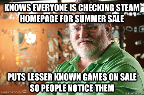 Knows everyone is checking Steam homepage for summer sale puts lesser known games on sale so people notice them - Knows everyone is checking Steam homepage for summer sale puts lesser known games on sale so people notice them  Good Guy Gabe