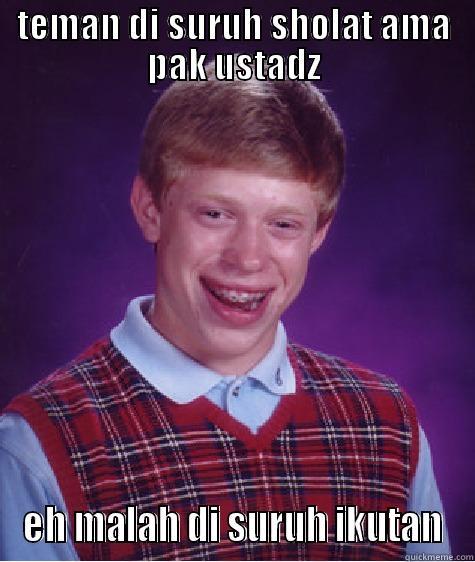 TEMAN DI SURUH SHOLAT AMA PAK USTADZ EH MALAH DI SURUH IKUTAN Bad Luck Brian