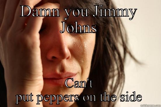 On the side - DAMN YOU JIMMY JOHNS CAN'T PUT PEPPERS ON THE SIDE First World Problems
