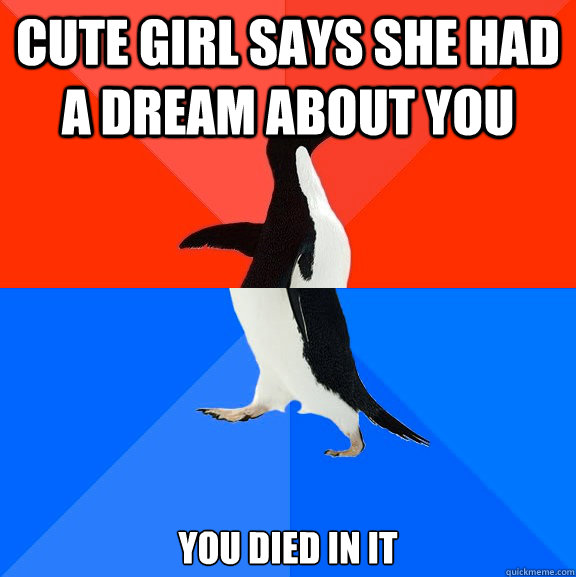 cute girl says she had a dream about you you died in it  Socially Awesome Awkward Penguin