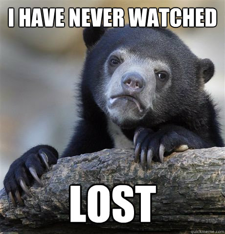 I have never watched LOST  Confession Bear