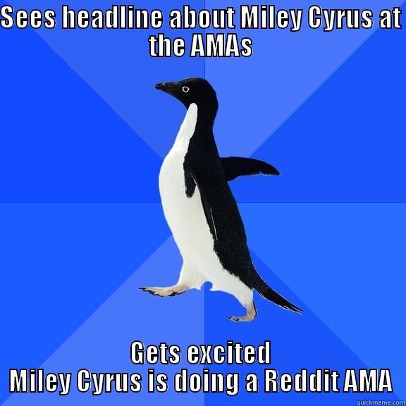 SEES HEADLINE ABOUT MILEY CYRUS AT THE AMAS GETS EXCITED MILEY CYRUS IS DOING A REDDIT AMA Socially Awkward Penguin
