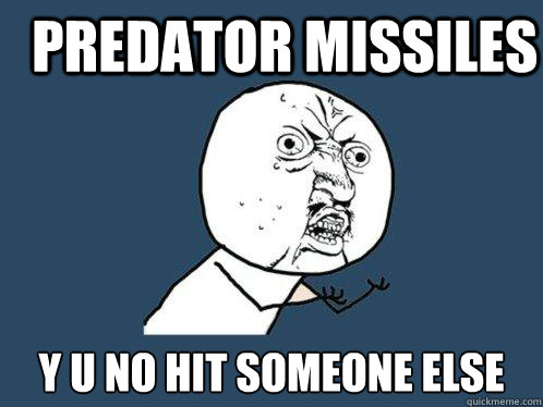 Predator Missiles y u no hit someone else  Y U No