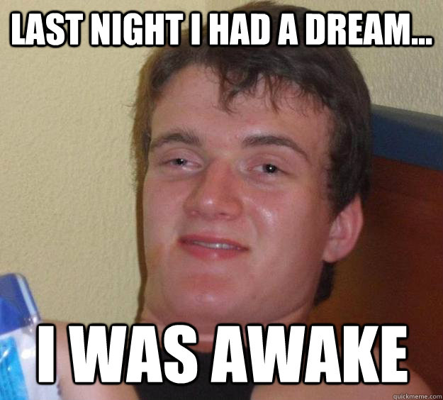 last night i had a dream... i was awake  10 Guy