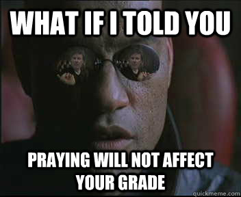 What if i told you praying will not affect your grade  brink what if i told you