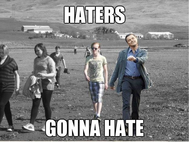 Haters gonna hate  