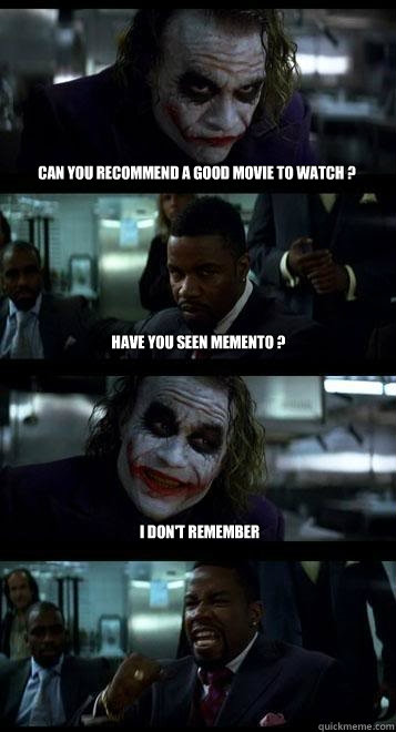 Can you recommend a good movie to watch ? Have you seen Memento ? I don't remember   Joker with Black guy