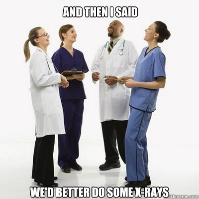And then i said We'd better do some X-Rays  Douchebag Dentists