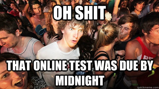 Oh shit That online test was due by midnight  Sudden Clarity Clarence