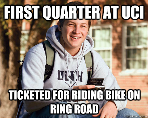 first quarter at UCI ticketed for riding bike on ring road  College Freshman