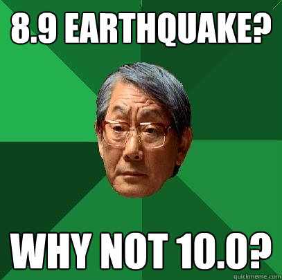 8.9 EARTHQUAKE? WHY NOT 10.0?  High Expectations Asian Father