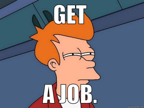 GET A JOB. Futurama Fry